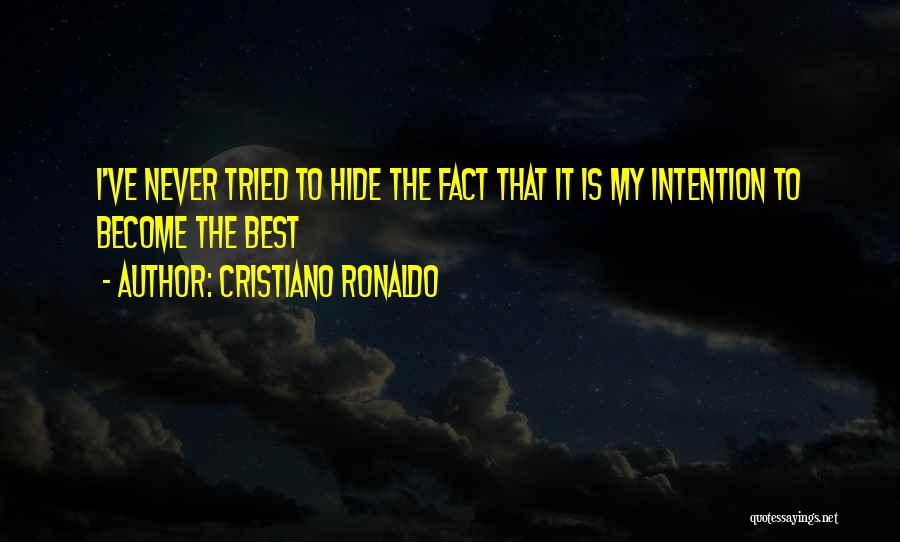 Cristiano Ronaldo Quotes: I've Never Tried To Hide The Fact That It Is My Intention To Become The Best