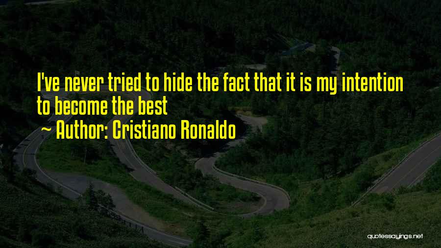 Cristiano Ronaldo Quotes: I've Never Tried To Hide The Fact That It Is My Intention To Become The Best