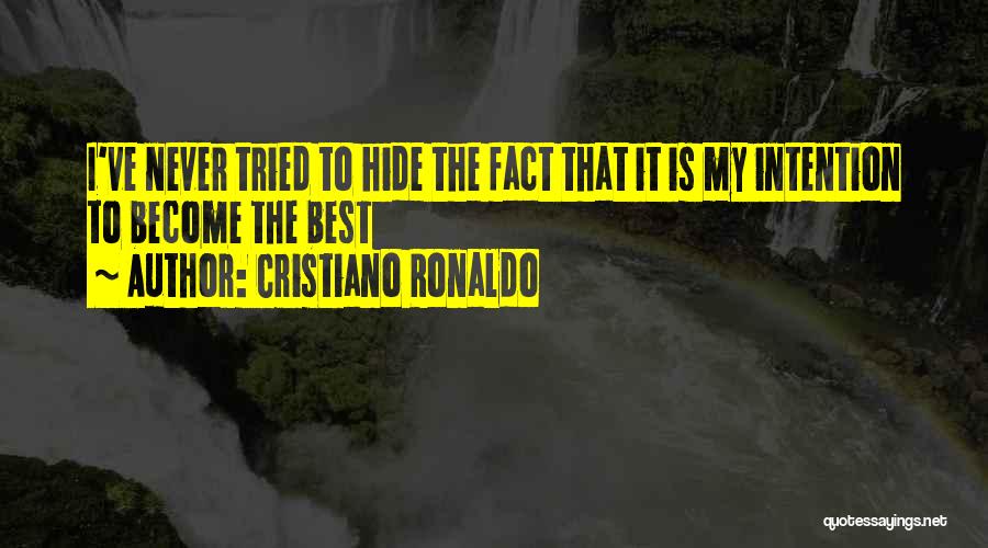 Cristiano Ronaldo Quotes: I've Never Tried To Hide The Fact That It Is My Intention To Become The Best