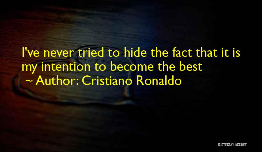 Cristiano Ronaldo Quotes: I've Never Tried To Hide The Fact That It Is My Intention To Become The Best