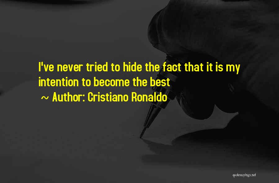 Cristiano Ronaldo Quotes: I've Never Tried To Hide The Fact That It Is My Intention To Become The Best