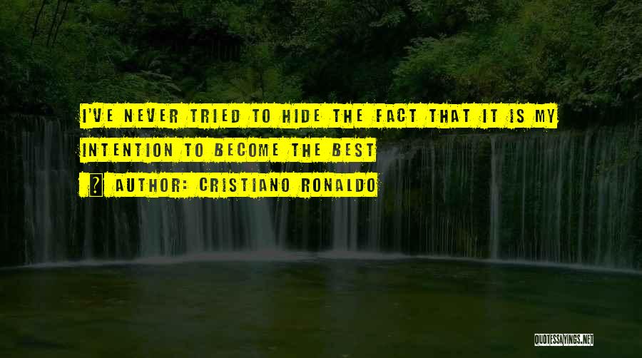 Cristiano Ronaldo Quotes: I've Never Tried To Hide The Fact That It Is My Intention To Become The Best