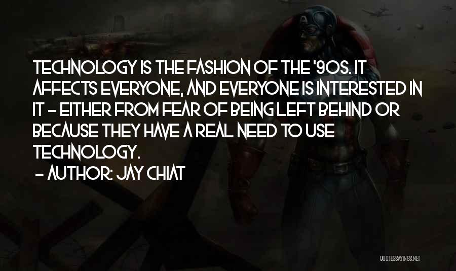 Jay Chiat Quotes: Technology Is The Fashion Of The '90s. It Affects Everyone, And Everyone Is Interested In It - Either From Fear