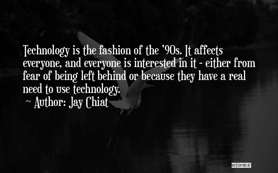 Jay Chiat Quotes: Technology Is The Fashion Of The '90s. It Affects Everyone, And Everyone Is Interested In It - Either From Fear