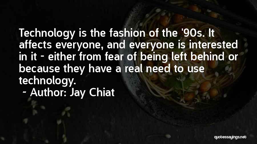 Jay Chiat Quotes: Technology Is The Fashion Of The '90s. It Affects Everyone, And Everyone Is Interested In It - Either From Fear