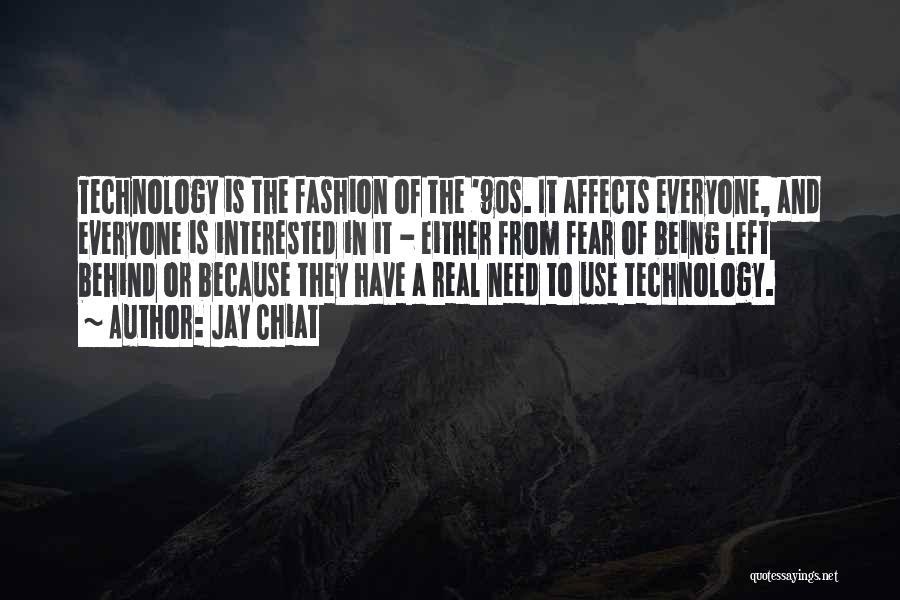 Jay Chiat Quotes: Technology Is The Fashion Of The '90s. It Affects Everyone, And Everyone Is Interested In It - Either From Fear