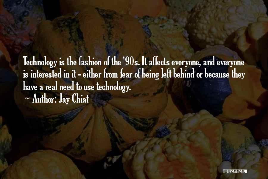 Jay Chiat Quotes: Technology Is The Fashion Of The '90s. It Affects Everyone, And Everyone Is Interested In It - Either From Fear