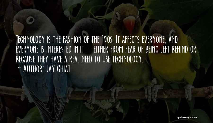Jay Chiat Quotes: Technology Is The Fashion Of The '90s. It Affects Everyone, And Everyone Is Interested In It - Either From Fear