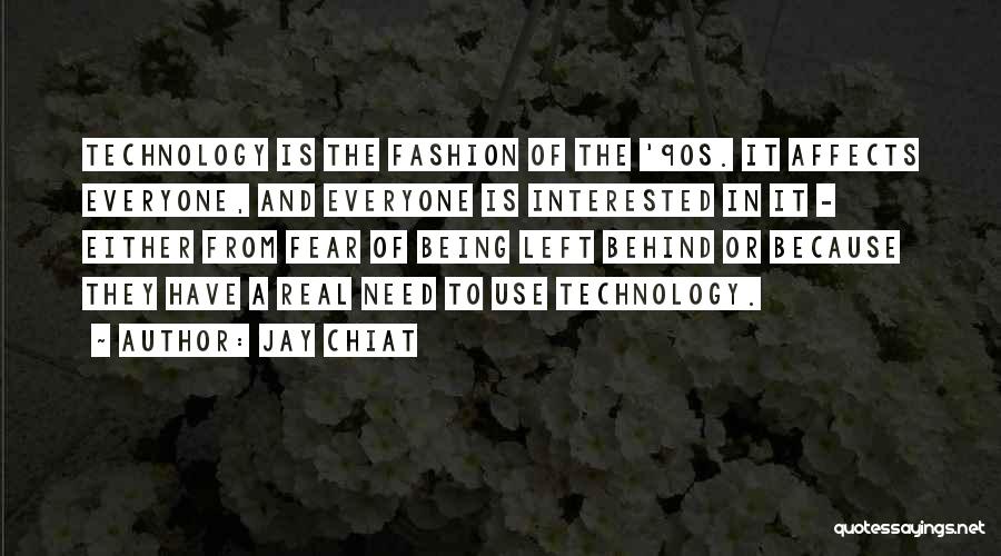 Jay Chiat Quotes: Technology Is The Fashion Of The '90s. It Affects Everyone, And Everyone Is Interested In It - Either From Fear