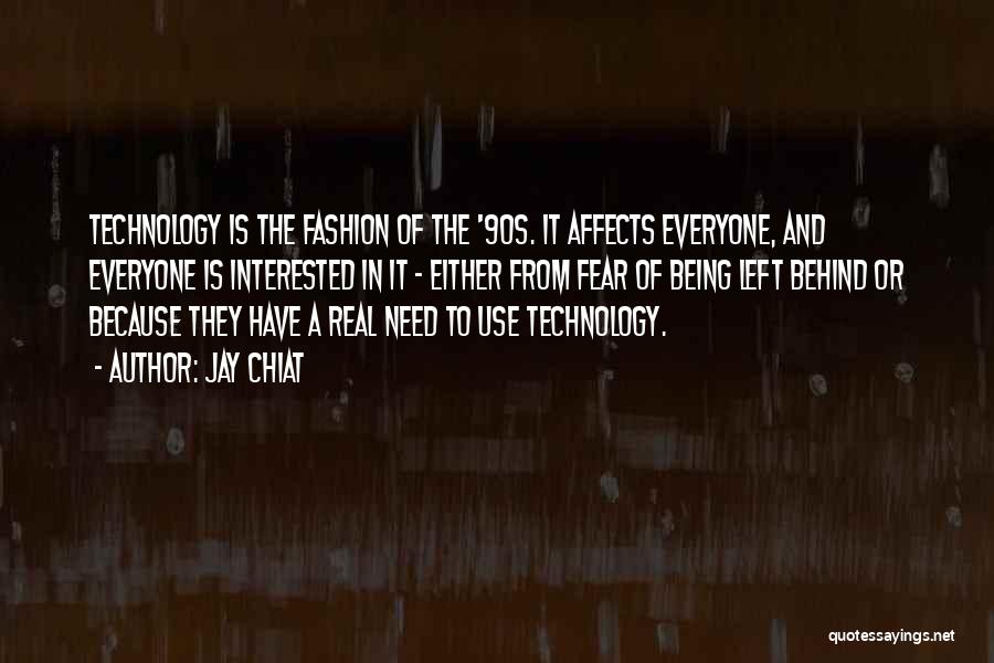 Jay Chiat Quotes: Technology Is The Fashion Of The '90s. It Affects Everyone, And Everyone Is Interested In It - Either From Fear