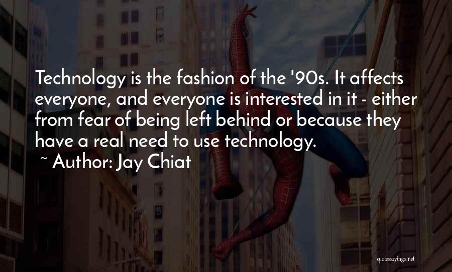 Jay Chiat Quotes: Technology Is The Fashion Of The '90s. It Affects Everyone, And Everyone Is Interested In It - Either From Fear