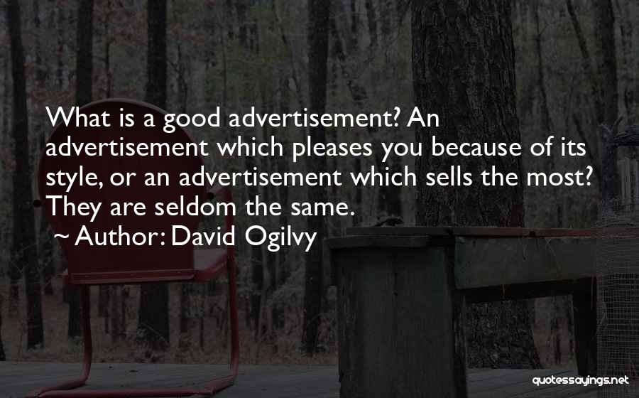 David Ogilvy Quotes: What Is A Good Advertisement? An Advertisement Which Pleases You Because Of Its Style, Or An Advertisement Which Sells The