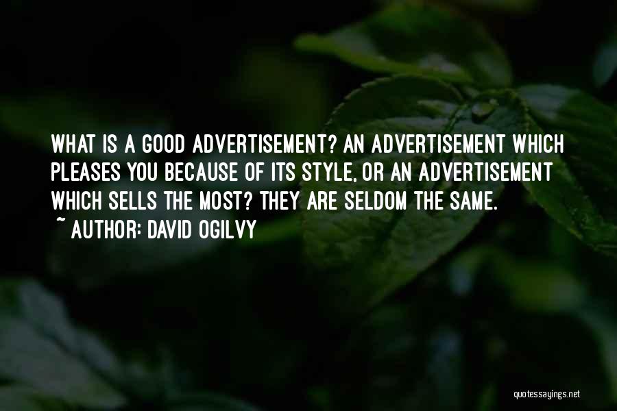 David Ogilvy Quotes: What Is A Good Advertisement? An Advertisement Which Pleases You Because Of Its Style, Or An Advertisement Which Sells The