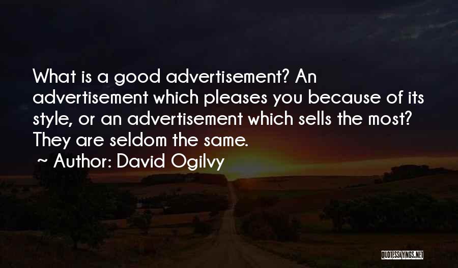 David Ogilvy Quotes: What Is A Good Advertisement? An Advertisement Which Pleases You Because Of Its Style, Or An Advertisement Which Sells The
