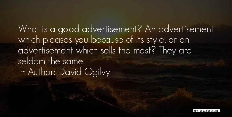 David Ogilvy Quotes: What Is A Good Advertisement? An Advertisement Which Pleases You Because Of Its Style, Or An Advertisement Which Sells The