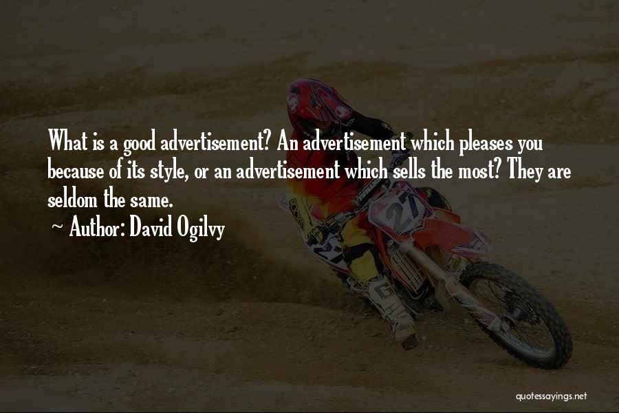David Ogilvy Quotes: What Is A Good Advertisement? An Advertisement Which Pleases You Because Of Its Style, Or An Advertisement Which Sells The
