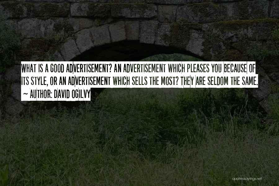 David Ogilvy Quotes: What Is A Good Advertisement? An Advertisement Which Pleases You Because Of Its Style, Or An Advertisement Which Sells The