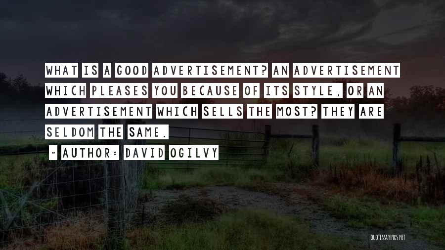 David Ogilvy Quotes: What Is A Good Advertisement? An Advertisement Which Pleases You Because Of Its Style, Or An Advertisement Which Sells The