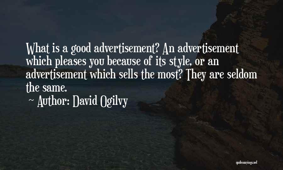 David Ogilvy Quotes: What Is A Good Advertisement? An Advertisement Which Pleases You Because Of Its Style, Or An Advertisement Which Sells The