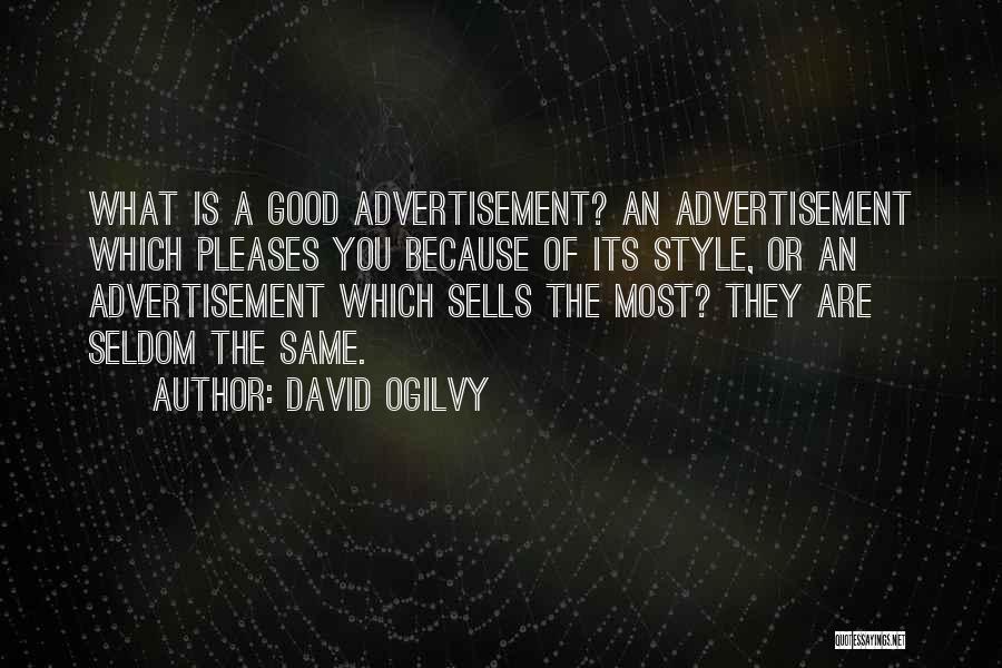David Ogilvy Quotes: What Is A Good Advertisement? An Advertisement Which Pleases You Because Of Its Style, Or An Advertisement Which Sells The