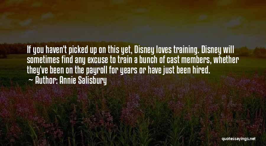 Annie Salisbury Quotes: If You Haven't Picked Up On This Yet, Disney Loves Training. Disney Will Sometimes Find Any Excuse To Train A