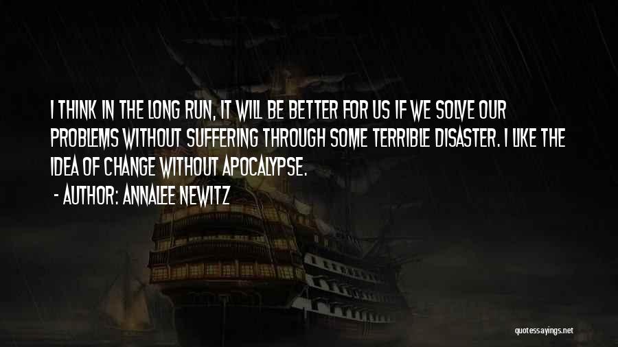 Annalee Newitz Quotes: I Think In The Long Run, It Will Be Better For Us If We Solve Our Problems Without Suffering Through