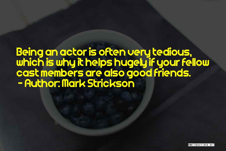 Mark Strickson Quotes: Being An Actor Is Often Very Tedious, Which Is Why It Helps Hugely If Your Fellow Cast Members Are Also