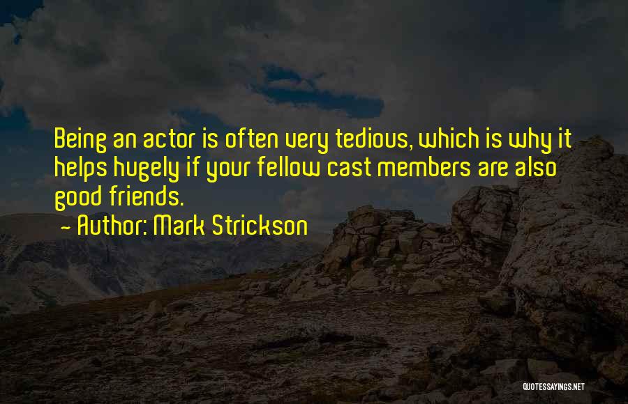 Mark Strickson Quotes: Being An Actor Is Often Very Tedious, Which Is Why It Helps Hugely If Your Fellow Cast Members Are Also