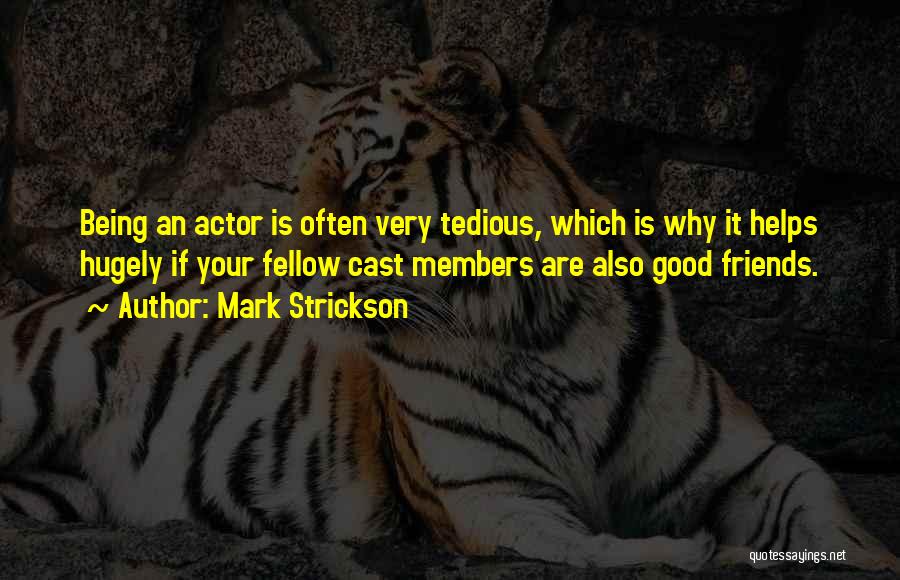 Mark Strickson Quotes: Being An Actor Is Often Very Tedious, Which Is Why It Helps Hugely If Your Fellow Cast Members Are Also