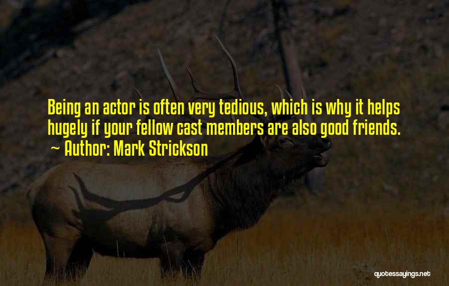 Mark Strickson Quotes: Being An Actor Is Often Very Tedious, Which Is Why It Helps Hugely If Your Fellow Cast Members Are Also