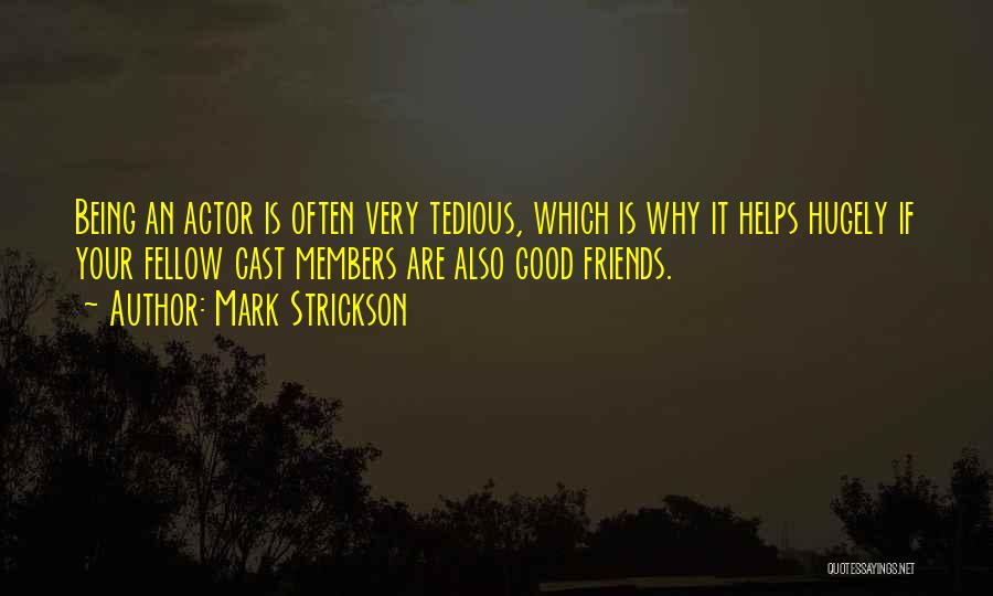 Mark Strickson Quotes: Being An Actor Is Often Very Tedious, Which Is Why It Helps Hugely If Your Fellow Cast Members Are Also