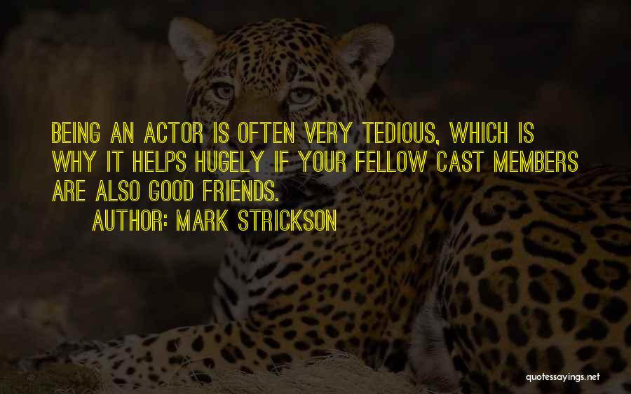 Mark Strickson Quotes: Being An Actor Is Often Very Tedious, Which Is Why It Helps Hugely If Your Fellow Cast Members Are Also