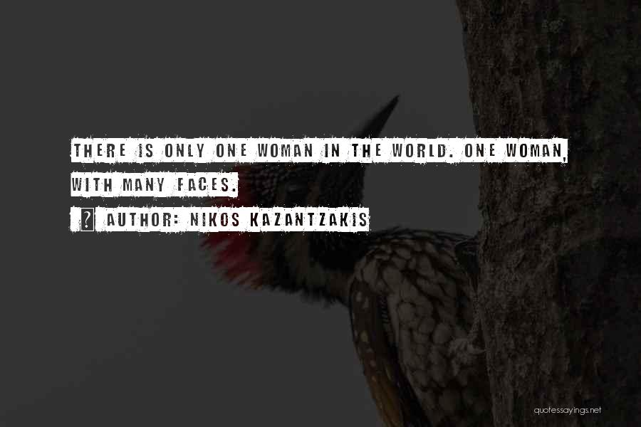 Nikos Kazantzakis Quotes: There Is Only One Woman In The World. One Woman, With Many Faces.