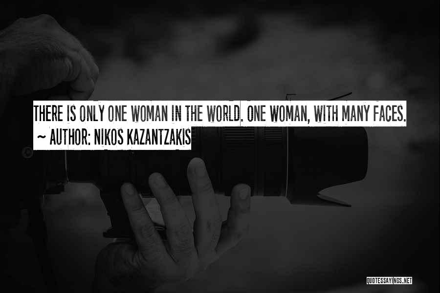 Nikos Kazantzakis Quotes: There Is Only One Woman In The World. One Woman, With Many Faces.