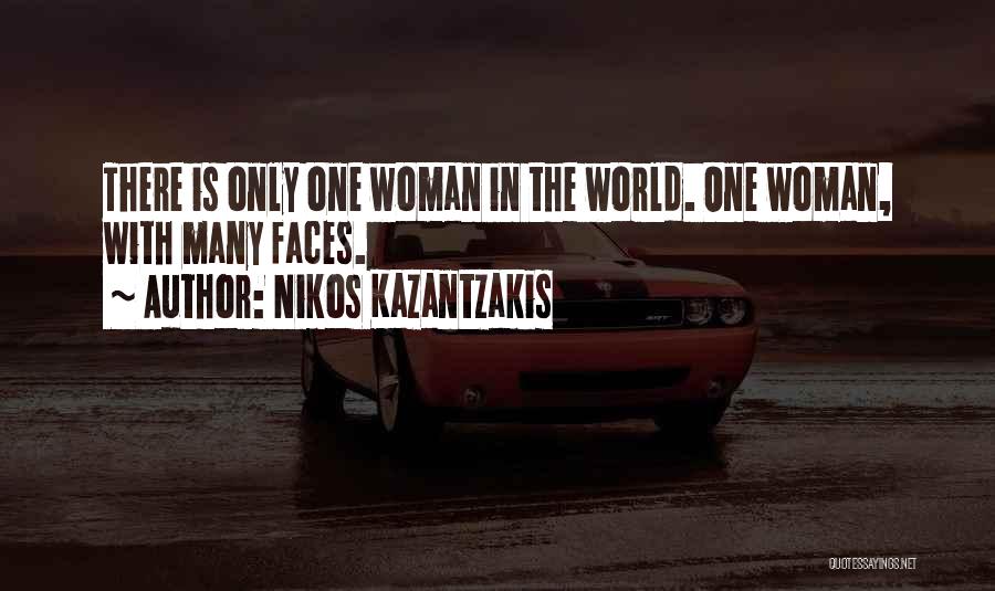 Nikos Kazantzakis Quotes: There Is Only One Woman In The World. One Woman, With Many Faces.