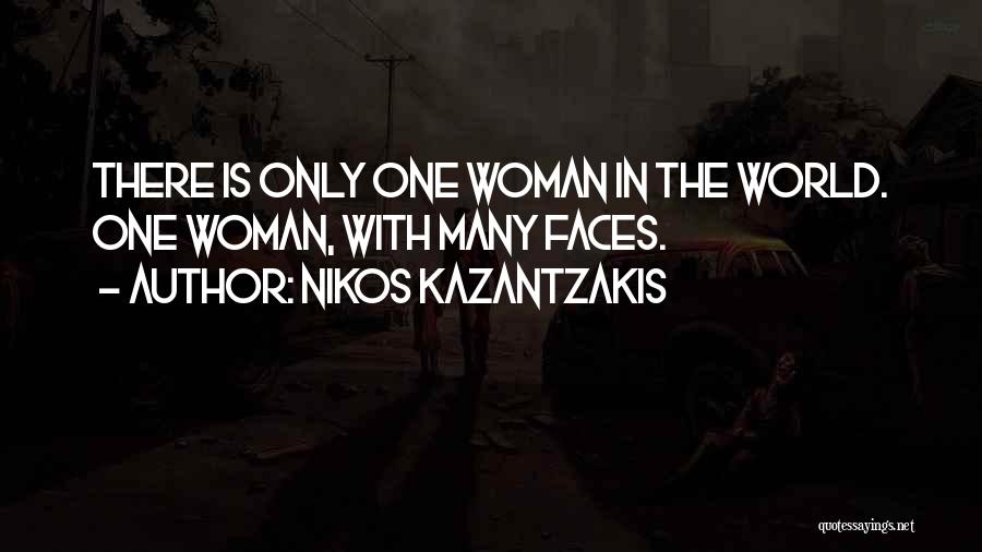 Nikos Kazantzakis Quotes: There Is Only One Woman In The World. One Woman, With Many Faces.