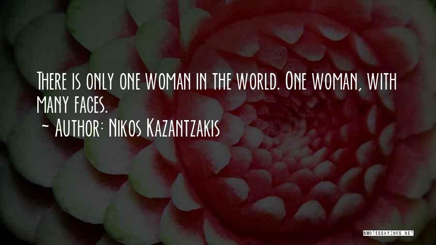 Nikos Kazantzakis Quotes: There Is Only One Woman In The World. One Woman, With Many Faces.