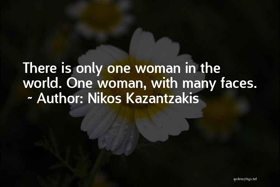 Nikos Kazantzakis Quotes: There Is Only One Woman In The World. One Woman, With Many Faces.