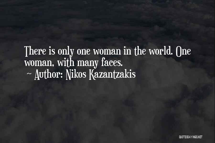 Nikos Kazantzakis Quotes: There Is Only One Woman In The World. One Woman, With Many Faces.