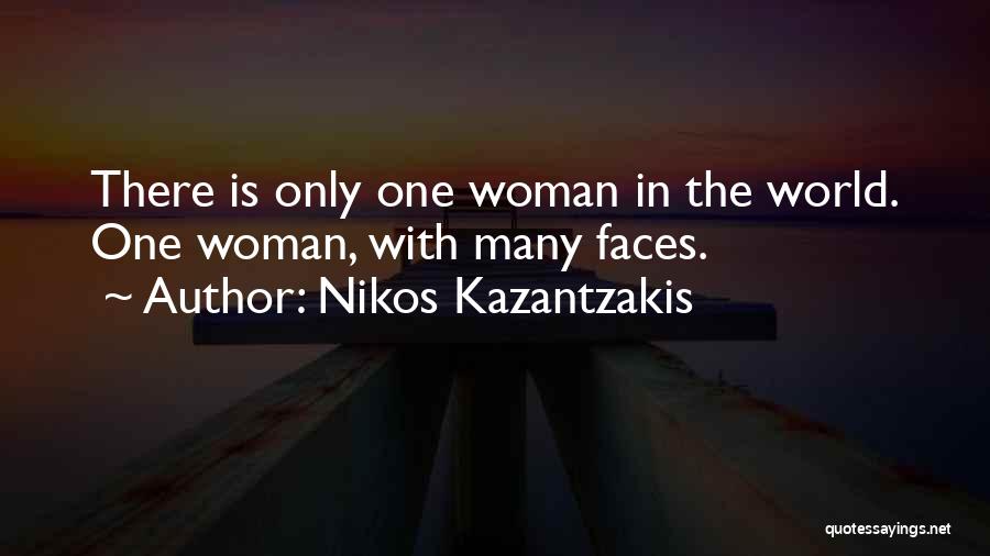 Nikos Kazantzakis Quotes: There Is Only One Woman In The World. One Woman, With Many Faces.