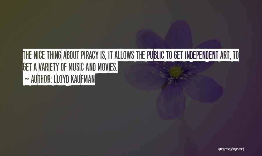 Lloyd Kaufman Quotes: The Nice Thing About Piracy Is, It Allows The Public To Get Independent Art, To Get A Variety Of Music