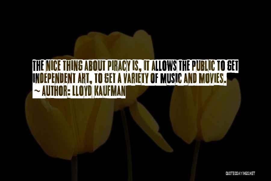 Lloyd Kaufman Quotes: The Nice Thing About Piracy Is, It Allows The Public To Get Independent Art, To Get A Variety Of Music