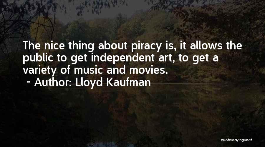 Lloyd Kaufman Quotes: The Nice Thing About Piracy Is, It Allows The Public To Get Independent Art, To Get A Variety Of Music