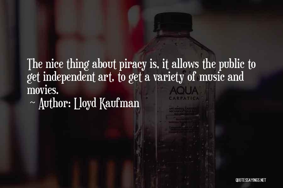 Lloyd Kaufman Quotes: The Nice Thing About Piracy Is, It Allows The Public To Get Independent Art, To Get A Variety Of Music