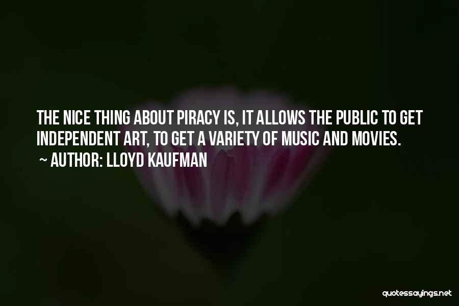 Lloyd Kaufman Quotes: The Nice Thing About Piracy Is, It Allows The Public To Get Independent Art, To Get A Variety Of Music