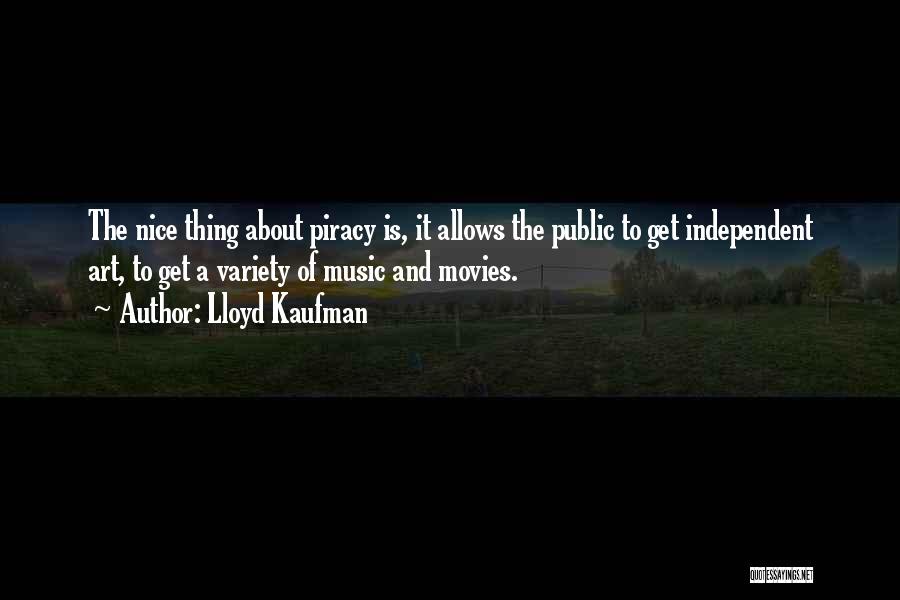 Lloyd Kaufman Quotes: The Nice Thing About Piracy Is, It Allows The Public To Get Independent Art, To Get A Variety Of Music