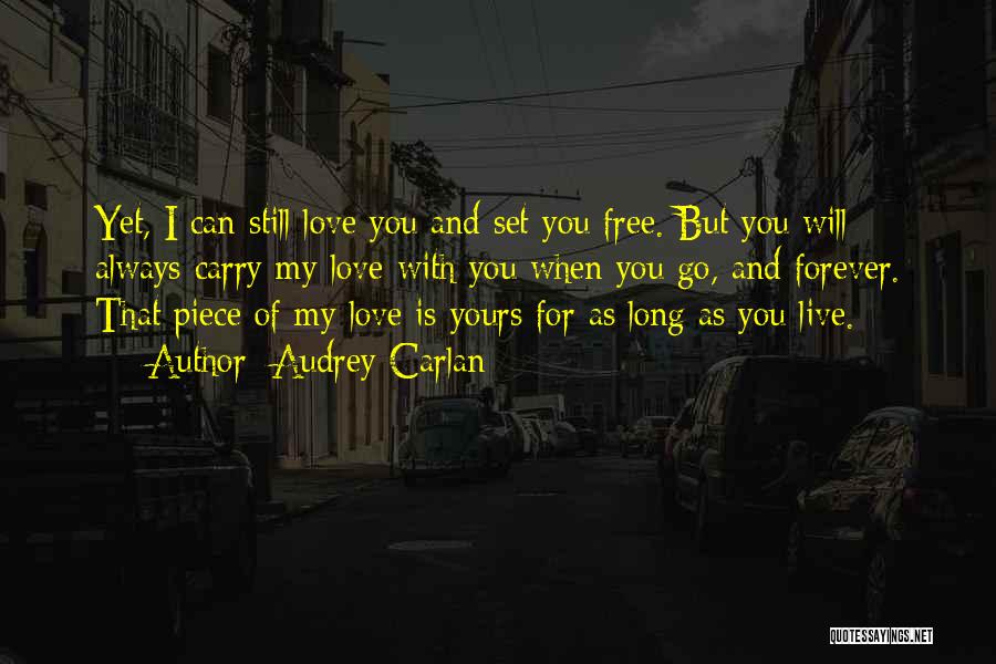 Audrey Carlan Quotes: Yet, I Can Still Love You And Set You Free. But You Will Always Carry My Love With You When