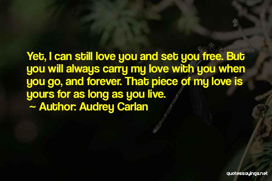 Audrey Carlan Quotes: Yet, I Can Still Love You And Set You Free. But You Will Always Carry My Love With You When