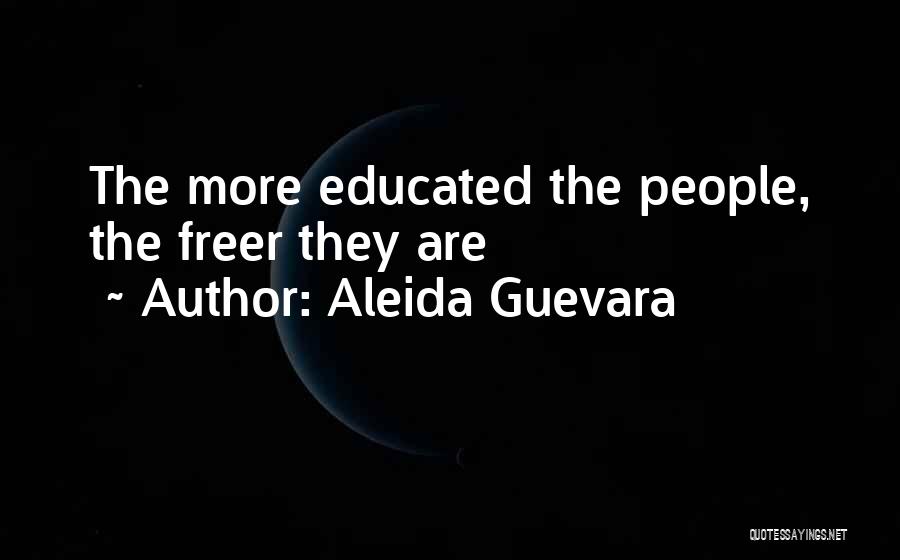 Aleida Guevara Quotes: The More Educated The People, The Freer They Are