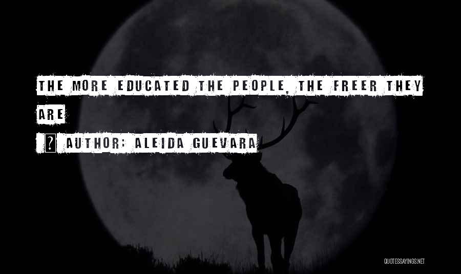 Aleida Guevara Quotes: The More Educated The People, The Freer They Are